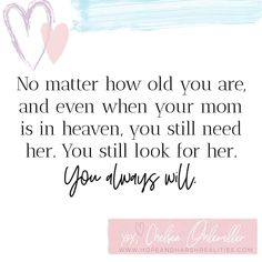 a quote that says no matter how old you are and even when your mom is in heaven