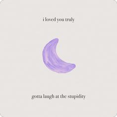 the words i loved you truly written in black on a white background with a purple banana