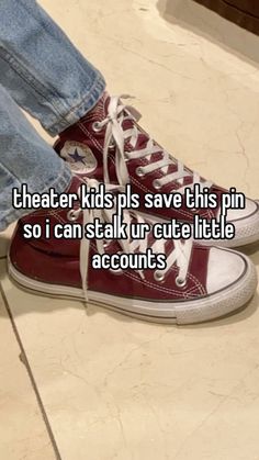 someone is sitting on the floor with their feet up and wearing red sneakers that read theater kids plis save this pin so i can stalk our cute little accounts