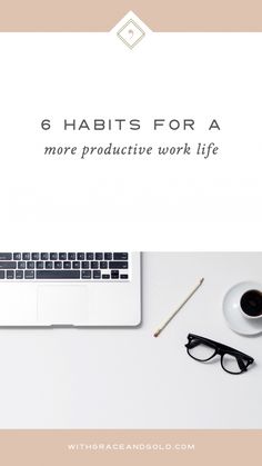 a white desk with a laptop, eyeglasses and coffee on it that says 6 habitts for a more product work life