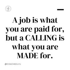 a job is what you are paid for, but a calling is what you are made for