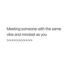 a white background with the words meeting someone with the same vibe and mindset as you