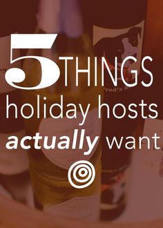 bottles of wine sitting on top of a table with the words 5 things holiday hosts actually want