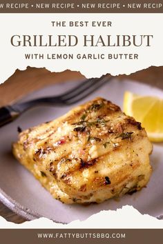 the best ever grilled halibut with lemon garlic butter on a white plate