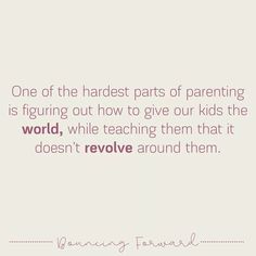 a quote that reads, one of the hardest parts of parenting is figuring out how to give our kids the world, while teaching them that it doesn't