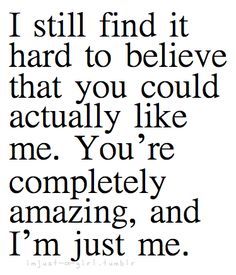 a quote with the words i still find it hard to believe that you could actually like me