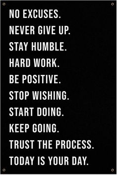 a black and white sign that says, no excuses never give up stay humble hard work be positive stop wishing start doing keep going trust the process today is your day