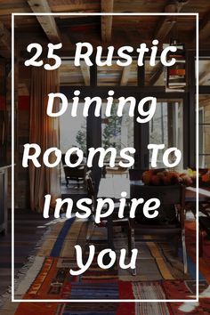 the words 25 rustic dining rooms to inspire you