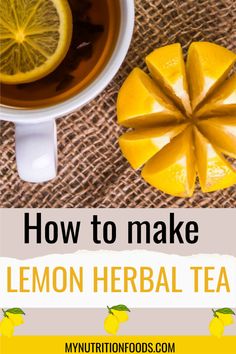 a cup of tea with lemons next to it and the words how to make lemon herb tea