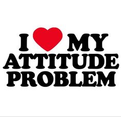 I Love My Attitude Problem, Attitude Problem, My Attitude, The Words, See More, I Love, Red, White, Black