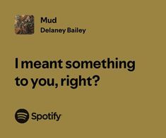 an ad for spotify with the words i mean something to you, right?