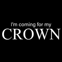 the words i'm coming for my crown on a black background with white lettering