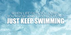 the words, when life gets you down, you know what you got to do just keep swimming