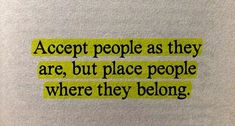 a piece of paper that has some type of writing on it with the words accept people as they are, but place people where they belong