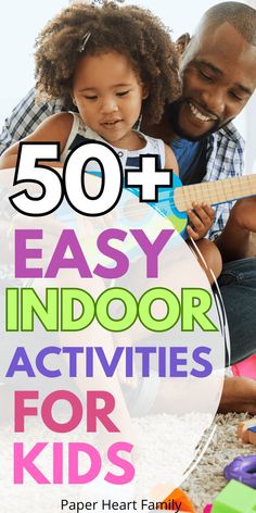 a father and daughter playing with toys in the living room text reads 50 easy indoor activities for kids