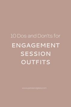 the words 10 dos and don'ts for engagement session outfits on a beige background