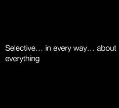 a black and white photo with the words selective in every way about everything