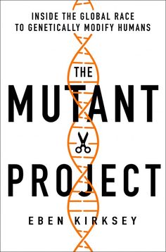 the mutant project inside the global race to genetically modify humans by eben krissey