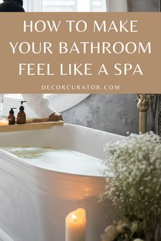 a bathtub with candles and flowers in it, text reads how to make your bathroom feel like a spa