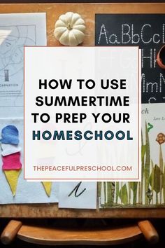 a wooden table topped with books and papers on top of it, text reads how to use summertime to prep your homeschool