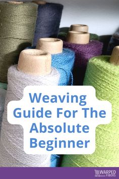 several spools of thread with the words weaving guide for the absolute beginner