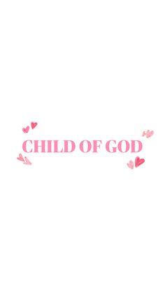 the words child of god are written in pink and red hearts on a white background