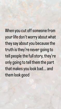 a quote that reads when you cut off someone from your life don't worry about what they say