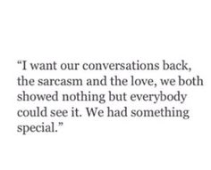 a quote that reads i want our conversations back, the sarem and the love, we both showed nothing but everybody could see it