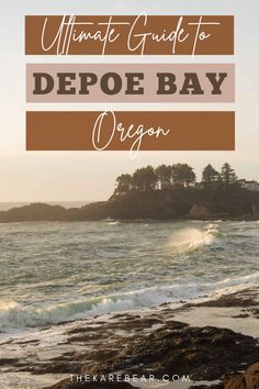 the ultimate guide to depoe bay oregon with text overlay that reads ultimate guide to depope bay oregon