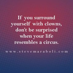 the quote if you surround yourself with clowns, don't be surprised when your life resembles a circus