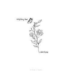 a black and white drawing of flowers with the words, long story that i survived