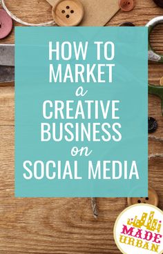 the words how to market a creative business on social media surrounded by buttons and sewing needles