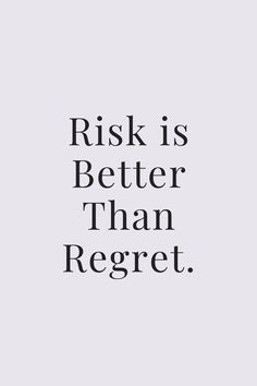 Quotes About Being Better Than Someone, Not Regretting Quotes, Risking Is Better Than Regretting Quotes, Quotes On Regret, Figureoutable Quotes, Take The Risk Quotes, Take Risks Quotes, Quotes About Risk, Risk Aesthetic