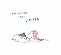 a drawing of a person laying in bed with the words and another day wasted