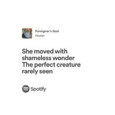 an ad for spotify with the caption she moved with shameless wonder, the perfect creature rarely seen