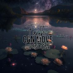 the words faith can move mountains are in front of water lilies and stars above them