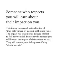 someone who accepts respect to you will care about their impact on you, this is why the mental nationalization of they didn't mean it doesn't