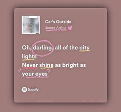 letters song Car's Outside Lyrics Spotify, Song Lyrics Gift Ideas, Car's Outside Song Lyrics, Cars Outside Spotify, Cars Outside Lyrics, Cars Outside James Arthur, Outside Song, Cars Outside, Songs Spotify