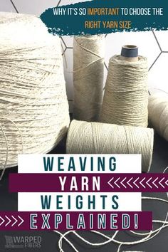 yarn spools and twine with text saying weaving yarn weights explain why it's important to choose the right yarn size