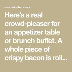 there's a real crowd - pleaser for an appetizer table or brunch buffet a whole piece of crispy bacon is roll