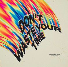 a poster with the words don't waste your time written on it