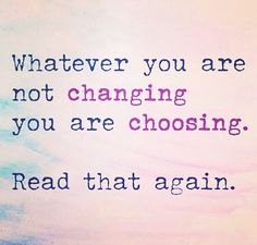 an image of a quote that says whatever you are not changing you are choosing read that again