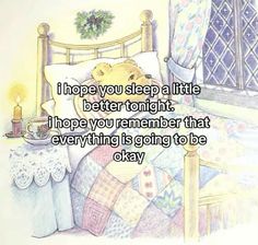 a teddy bear laying in bed with the caption i hope you sleep a little better tonight