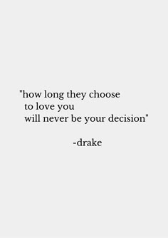 a quote that says how long they choose to love you will never be your decision