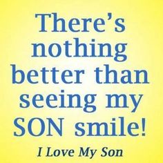 there's nothing better than seeing my son smile, i love my son quote