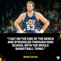 mark eaton on the end of the bench and struggled through high school with the whole basketball thing