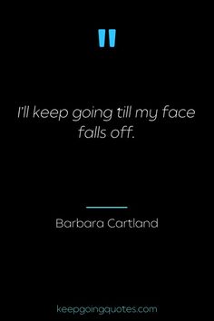 a quote from barbara catland that reads i'll keep going till my face falls off