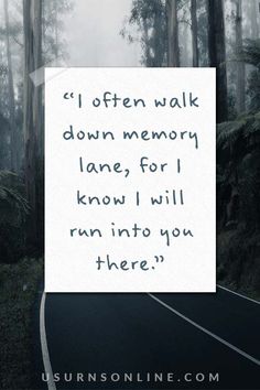 a white piece of paper with the words i often walk down memory lane for i know i will run into you there