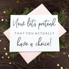 a card that says now lets pretend that you actually have a choice