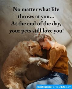 a woman is hugging her dog on the floor with a quote above it that says, no matter what life throws at you